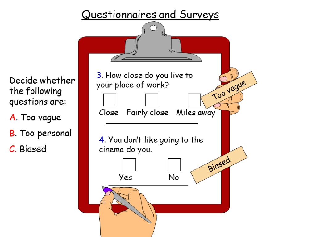 Questionnaires and Surveys Decide whether the following questions are: A. Too vague B. Too